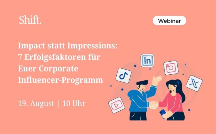 Impact statt Impressions: 7 Erfolgsfaktoren für Euer Corporate Influencer-Programm