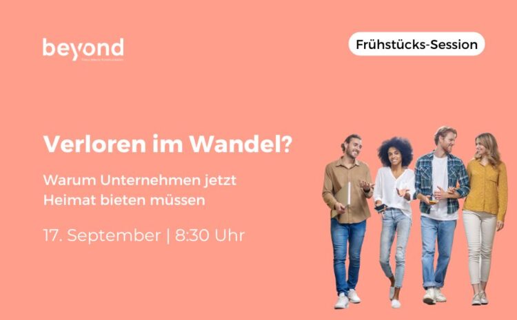 Verloren im Wandel? Warum Unternehmen jetzt Heimat bieten müssen